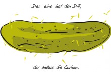 Das eine hat den Dill, der andere die Gurken. Vom Alltag.