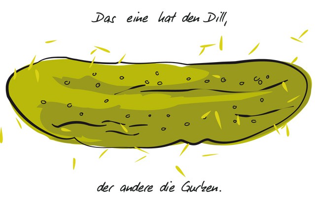 Das eine hat den Dill, der andere die Gurken. Vom Alltag.